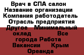 Врач в СПА-салон › Название организации ­ Компания-работодатель › Отрасль предприятия ­ Другое › Минимальный оклад ­ 28 000 - Все города Работа » Вакансии   . Крым,Ореанда